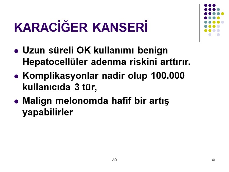 AÖ 41 KARACİĞER KANSERİ Uzun süreli OK kullanımı benign Hepatocellüler adenma riskini arttırır. Komplikasyonlar